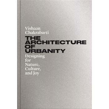 The Architecture of Urbanity - by  Vishaan Chakrabarti (Hardcover)