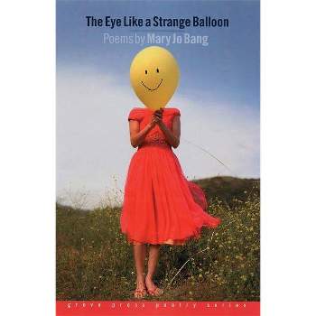 The Eye Like a Strange Balloon - (Grover Press Poetry) by  Mary Jo Bang (Paperback)