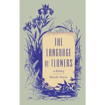 The Language of Flowers - (Victorian Literature & Culture (Hardcover)) by  Beverly Seaton (Hardcover)