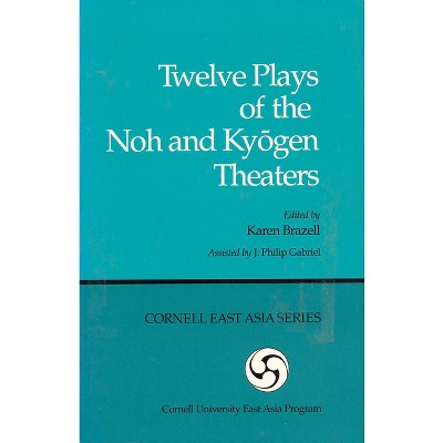 Twelve Plays of the Noh and Kyōgen Theaters - (Cornell University East Asia Papers) by  Karen Brazell & J Philip Gabriel (Paperback)