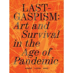 Lastgaspism: Art and Survival in the Age of Pandemic - by  Anthony Romero & Daniel Tucker & Dan S Wang (Paperback) - 1 of 1