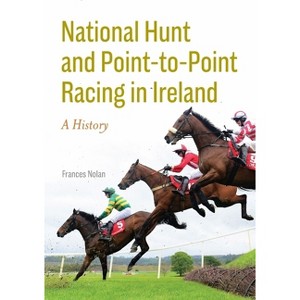 National Hunt and Point-To-Point Racing in Ireland - by  Frances Nolan (Hardcover) - 1 of 1