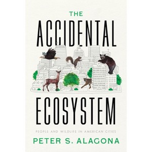 The Accidental Ecosystem - by Peter S Alagona - 1 of 1