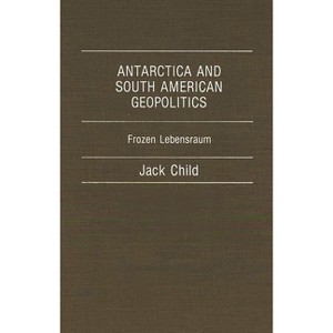 Antarctica and South American Geopolitics - by  Jack Child (Hardcover) - 1 of 1