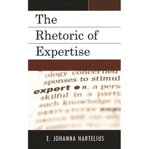 Rhetoric of Expertise - by  E Johanna Hartelius (Hardcover) - 1 of 1