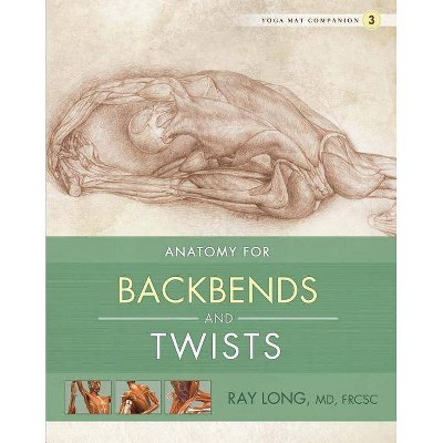 Anatomy for Backbends and Twists - (Yoga Mat Companion) by  Ray Long (Paperback)