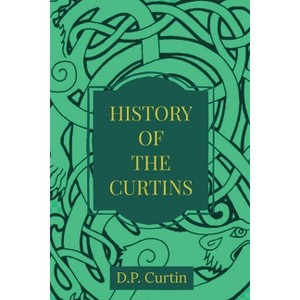 The History of the Curtins - by  D P Curtin (Paperback) - 1 of 1