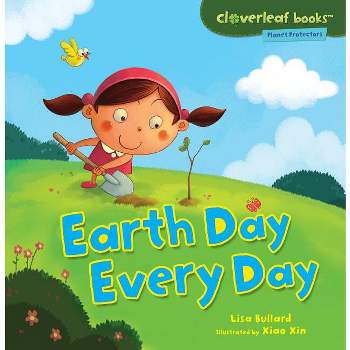 Earth Day Every Day - (Cloverleaf Books (TM) -- Planet Protectors) by  Lisa Bullard (Paperback)