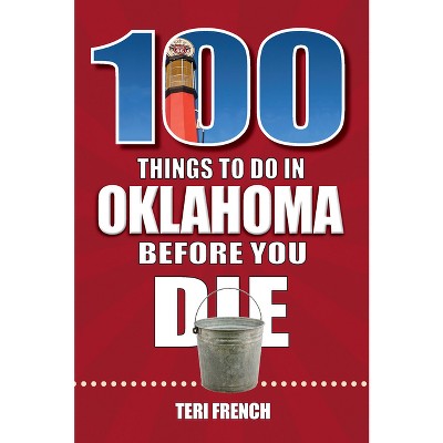 100 Things to Do in Oklahoma Before You Die - (100 Things to Do Before You Die) by  Teri French (Paperback)
