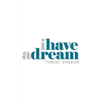 I Have a Dream - by  Tyrese Shakur (Paperback)