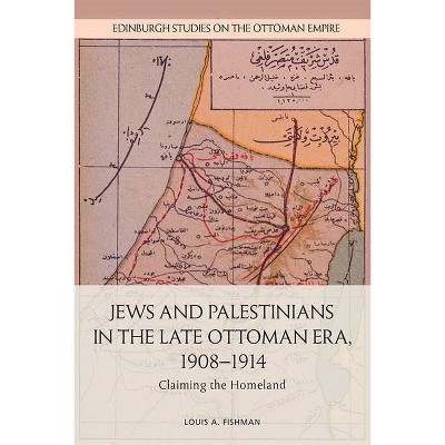 Jews and Palestinians in the Late Ottoman Era, 1908-1914 - (Edinburgh Studies on the Ottoman Empire) by  Louis A Fishman (Paperback)