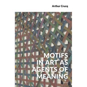 Motifs in Art as Agents of Meaning - (Semiotics, Signs of the Times) by  Arthur Crucq (Hardcover) - 1 of 1