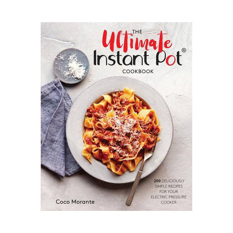 Ultimate Instant Pot Cookbook : 200 Deliciously Simple Recipes for Your Electric Pressure Cooker - by Coco Morante (Hardcover), 1 of 2