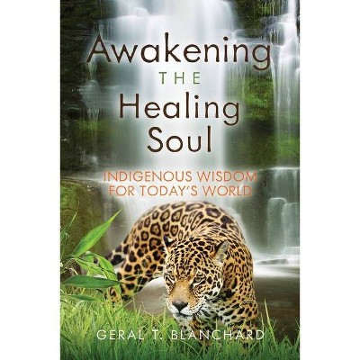 Awakening the Healing Soul - by  Geral T Blanchard (Paperback)