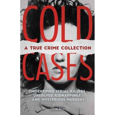 Cold Cases: A True Crime Collection - by  Cheyna Roth (Paperback)