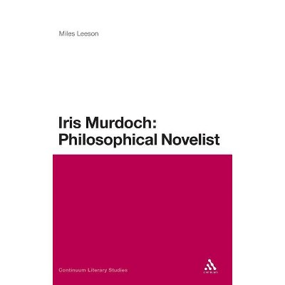 Iris Murdoch: Philosophical Novelist - (Continuum Literary Studies) by  Miles Leeson (Hardcover)