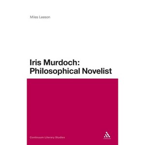 Iris Murdoch: Philosophical Novelist - (Continuum Literary Studies) by  Miles Leeson (Hardcover) - 1 of 1