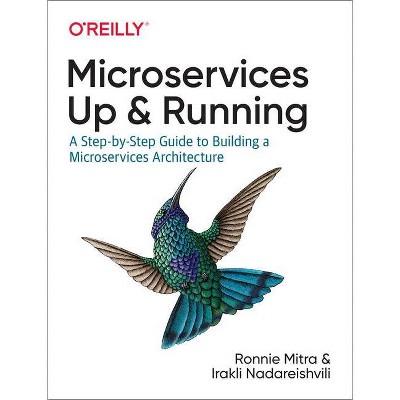 Microservices: Up and Running - by  Ronnie Mitra & Irakli Nadareishvili (Paperback)