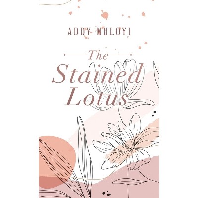 The Stained Lotus - by  Addy Mhloyi (Hardcover)