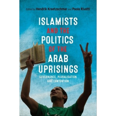 Islamists and the Politics of the Arab Uprisings - by  Hendrik Kraetzschmar & Paola Rivetti (Paperback)
