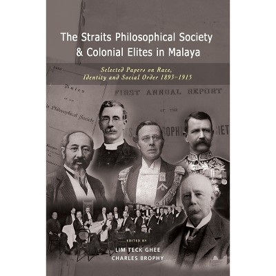 The Straits Philosophical Society & Colonial Elites in Malaya - by  Lim Teck Ghee & Charles Brophy (Paperback)