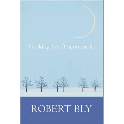 Looking for Dragon Smoke - by  Robert Bly (Paperback)