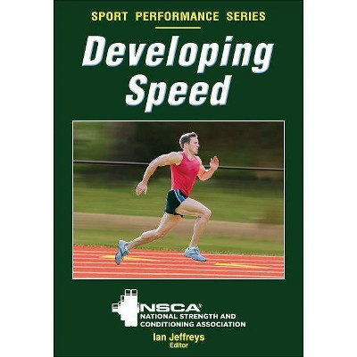 Developing Speed - (Nsca Sport Performance) by  Nsca -National Strength & Conditioning Association & Ian Jeffreys (Paperback)