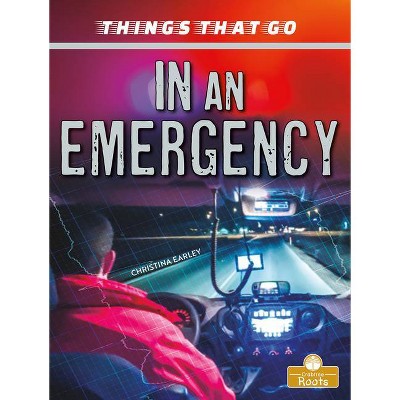 In an Emergency - (Things That Go) by  Christina Earley (Paperback)