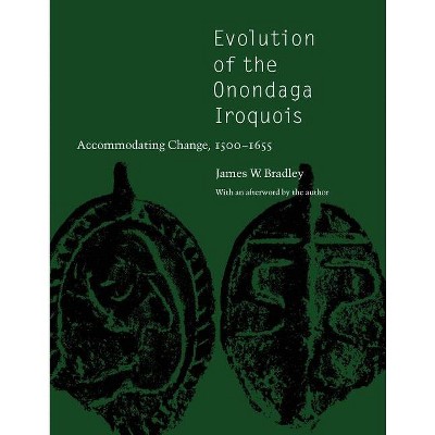 Evolution of the Onondaga Iroquois - by  James W Bradley (Paperback)