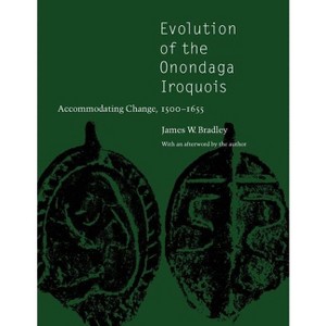 Evolution of the Onondaga Iroquois - by  James W Bradley (Paperback) - 1 of 1