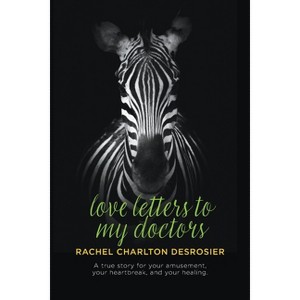 Love Letters to My Doctors - by  Rachel Charlton Desrosier (Paperback) - 1 of 1