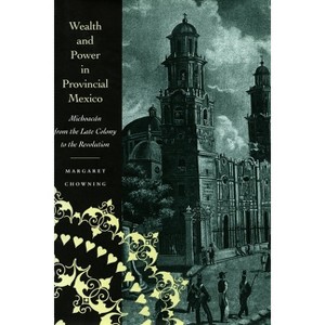 Wealth and Power in Provincial Mexico - by  Margaret Chowning (Hardcover) - 1 of 1