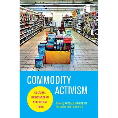 Commodity Activism - (Critical Cultural Communication) by  Roopali Mukherjee & Sarah Banet-Weiser (Paperback)