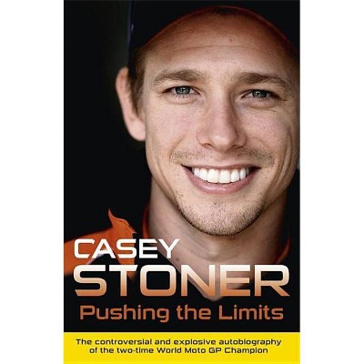 Pushing the Limits - by  Casey Stoner (Paperback)