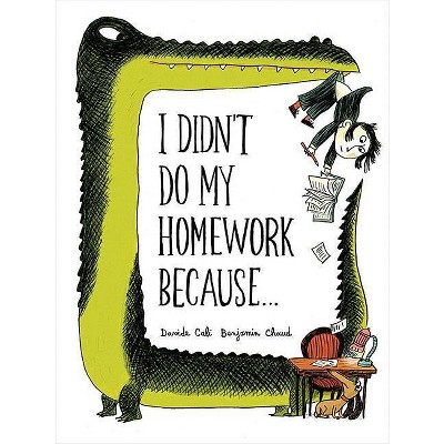 I Didn't Do My Homework Because... - by  Davide Cali (Hardcover)