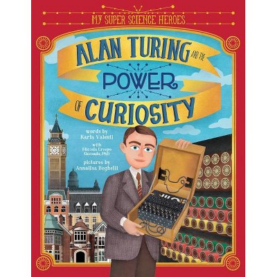 Alan Turing and the Power of Curiosity - (My Super Science Heroes) by  Karla Valenti (Hardcover)