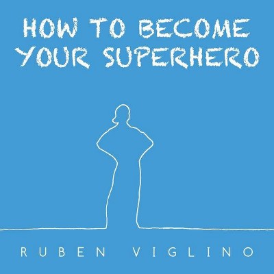 How to Become Your Superhero - by  Ruben Viglino (Paperback)