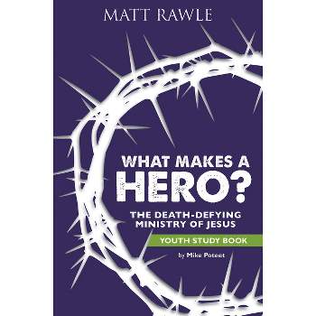 What Makes a Hero? Youth Study Book - by  Matt Rawle (Paperback)