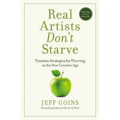 Real Artists Don't Starve - by  Jeff Goins (Paperback)