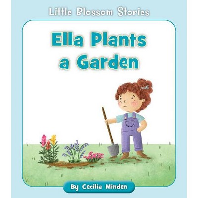 Ella Plants a Garden - (Little Blossom Stories) by  Cecilia Minden (Paperback)