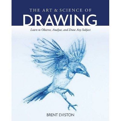 The Art and Science of Drawing - by  Brent Eviston (Paperback)