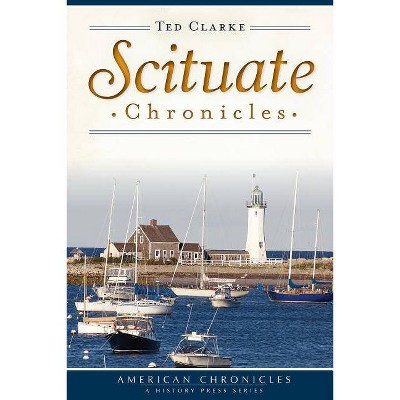 Scituate Chronicles - (American Chronicles (History Press)) by  Ted Clarke (Paperback)