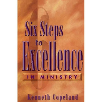 Six Steps to Excellence in Ministry - by  Kenneth Copeland (Paperback)