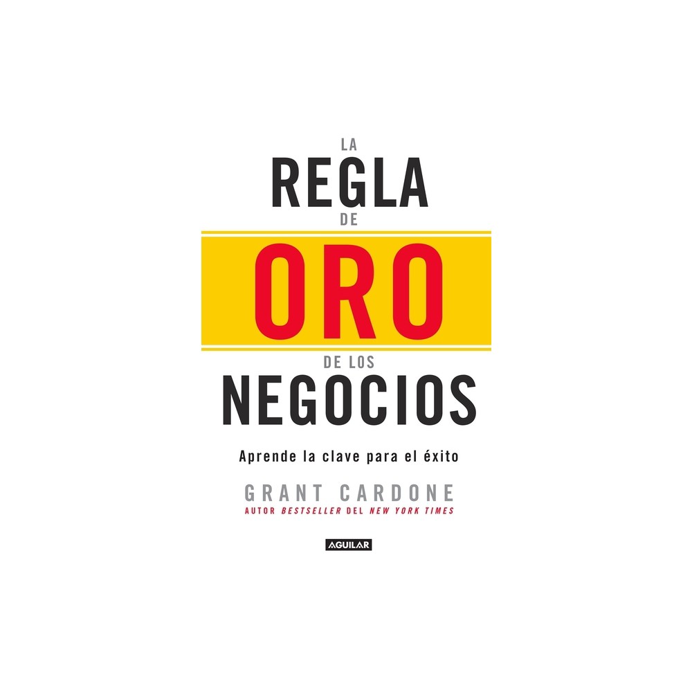 La Regla de Oro de Los Negocios - Aprende La Clave del Exito / The 10x Rule: The Only Difference Between Success and Failure - by Grant Cardone