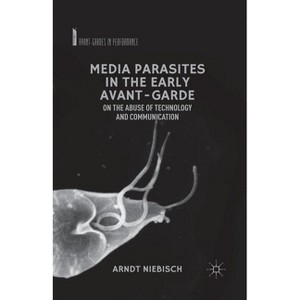 Media Parasites in the Early Avant-Garde - (Avant-Gardes in Performance) by  A Niebisch (Paperback) - 1 of 1