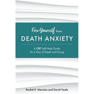 Free Yourself from Death Anxiety - by  Rachel Menzies & David Veale (Paperback) - 1 of 1