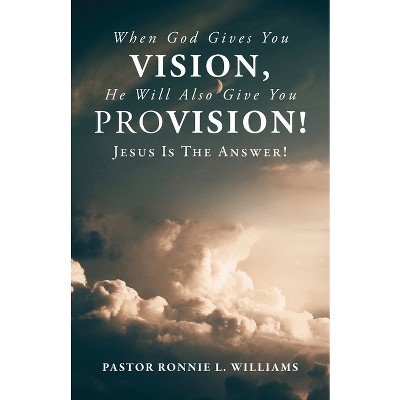 When God Gives You Vision, He Will Also Give You Provision! - by  Ronnie L Williams (Paperback)