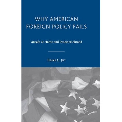 Why American Foreign Policy Fails - by  D Jett (Paperback)