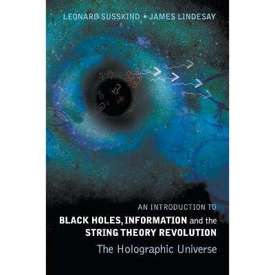 Introduction to Black Holes, Information and the String Theory Revolution, An: The Holographic Universe - by  Leonard Susskind & James Lindesay