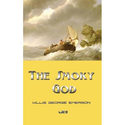 The Smoky God - by  Willis George Emerson (Hardcover)